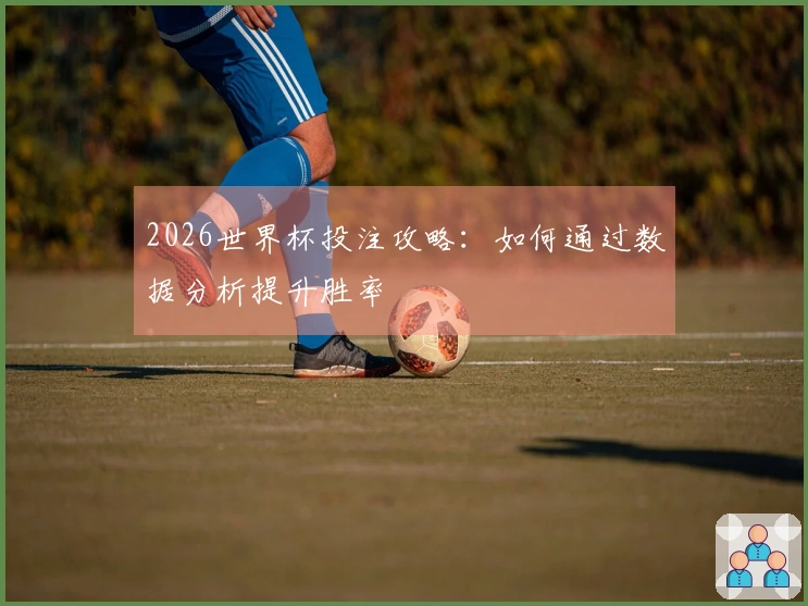 2026世界杯投注攻略：如何通过数据分析提升胜率