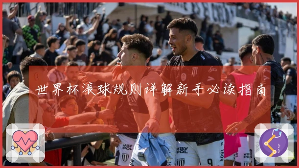 世界杯滚球规则详解新手必读指南